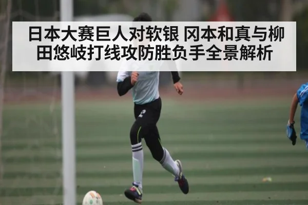 日本大赛巨人对软银 冈本和真与柳田悠岐打线攻防胜负手全景解析